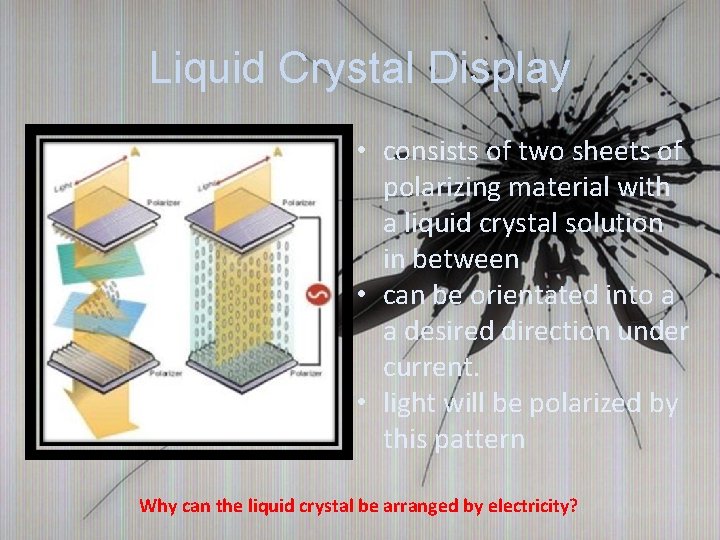 Liquid Crystal Display • consists of two sheets of polarizing material with a liquid