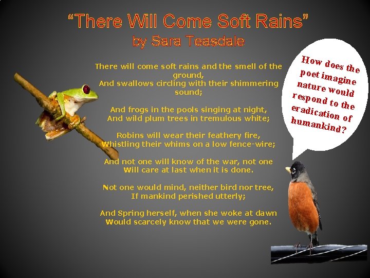 “There Will Come Soft Rains” by Sara Teasdale There will come soft rains and