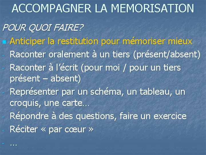 ACCOMPAGNER LA MEMORISATION POUR QUOI FAIRE? n - - - Anticiper la restitution pour