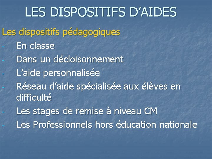 LES DISPOSITIFS D’AIDES Les dispositifs pédagogiques En classe Dans un décloisonnement L’aide personnalisée Réseau