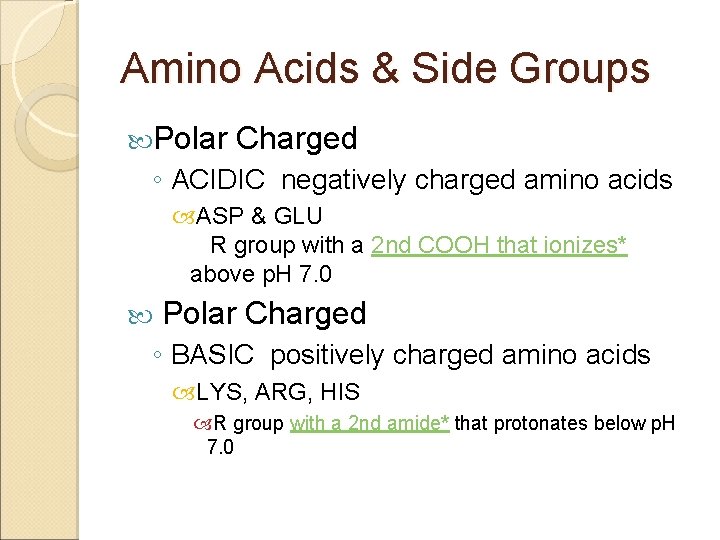Amino Acids & Side Groups Polar Charged ◦ ACIDIC negatively charged amino acids ASP Amino Acids & Side Groups Polar Charged ◦ ACIDIC negatively charged amino acids ASP