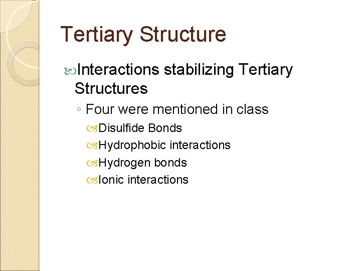 Tertiary Structure Interactions stabilizing Tertiary Structures ◦ Four were mentioned in class Disulfide Bonds Tertiary Structure Interactions stabilizing Tertiary Structures ◦ Four were mentioned in class Disulfide Bonds