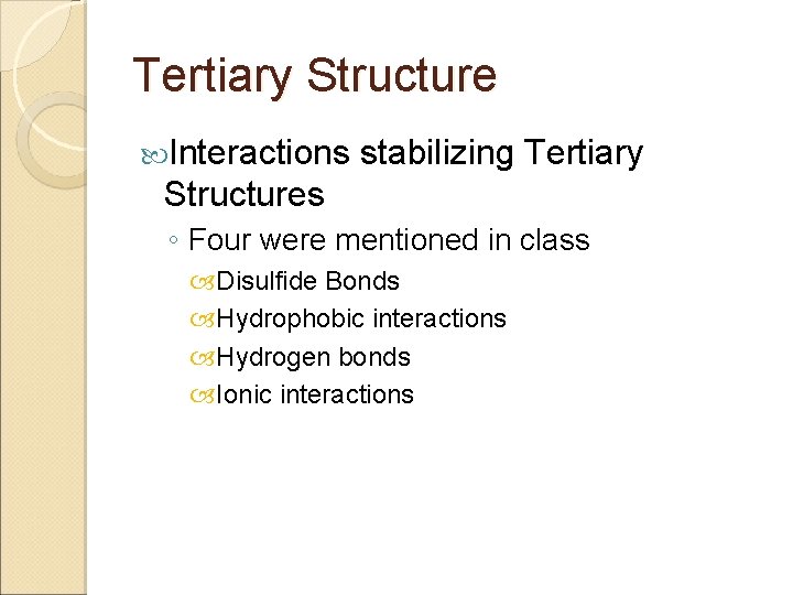 Tertiary Structure Interactions stabilizing Tertiary Structures ◦ Four were mentioned in class Disulfide Bonds