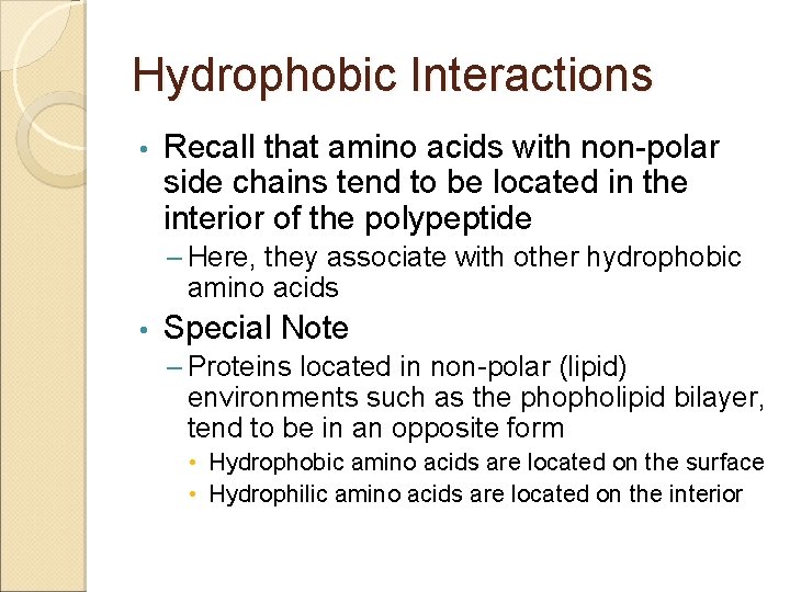 Hydrophobic Interactions • Recall that amino acids with non-polar side chains tend to be