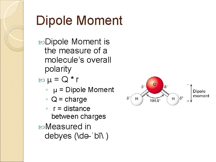 Dipole Moment is the measure of a molecule’s overall polarity μ = Q *