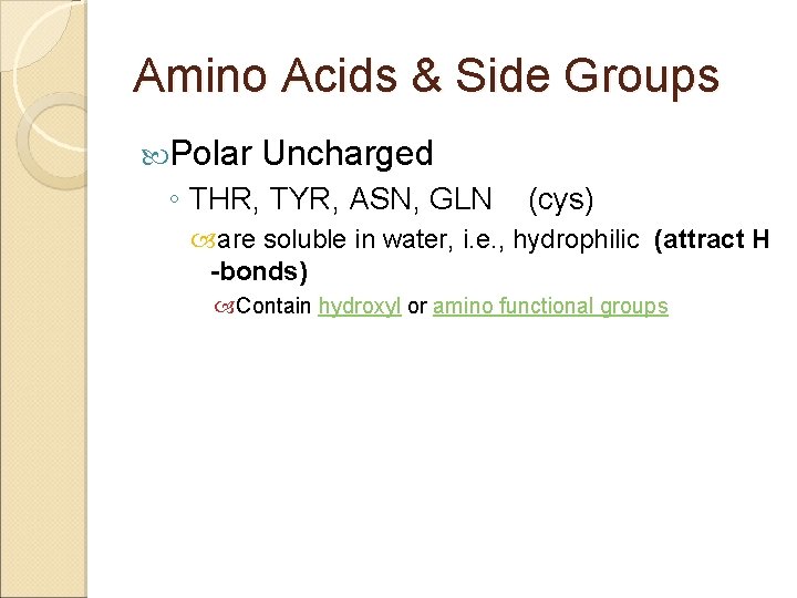 Amino Acids & Side Groups Polar Uncharged ◦ THR, TYR, ASN, GLN (cys) are