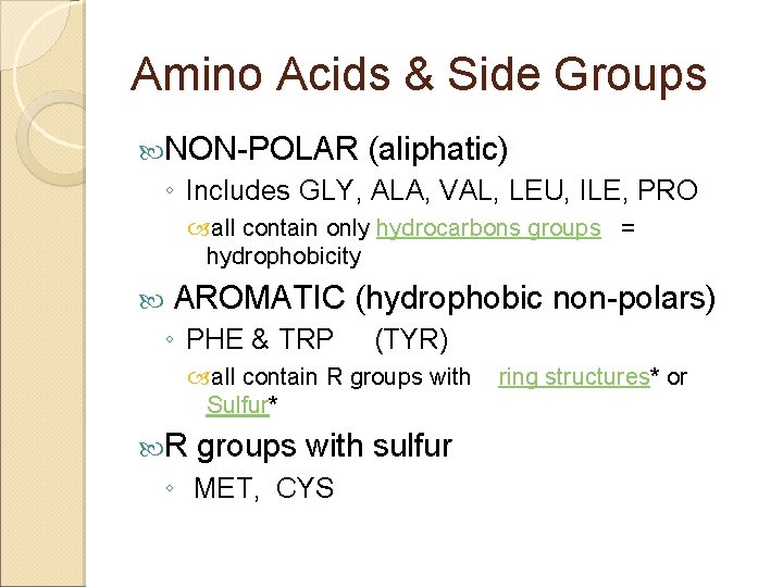 Amino Acids & Side Groups NON-POLAR (aliphatic) ◦ Includes GLY, ALA, VAL, LEU, ILE,