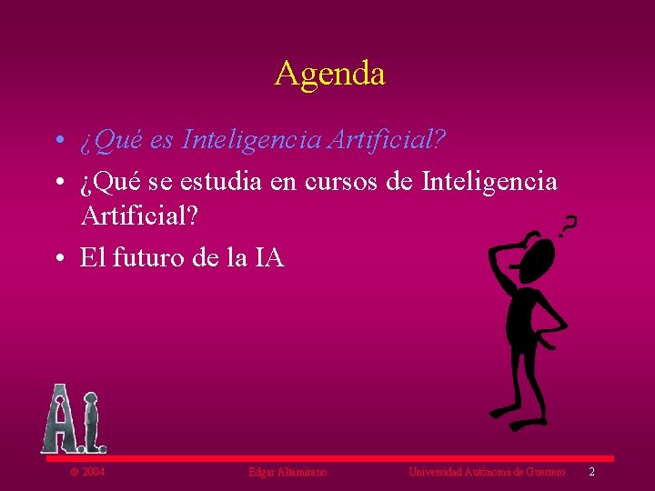Agenda • ¿Qué es Inteligencia Artificial? • ¿Qué se estudia en cursos de Inteligencia