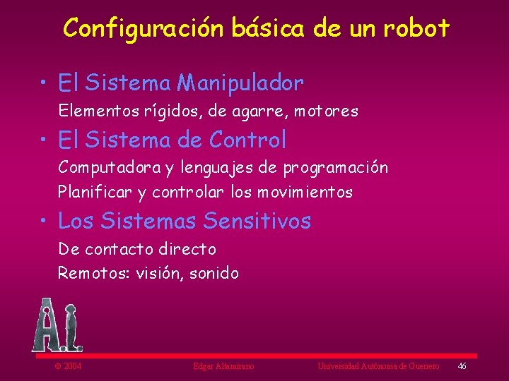 Configuración básica de un robot • El Sistema Manipulador Elementos rígidos, de agarre, motores