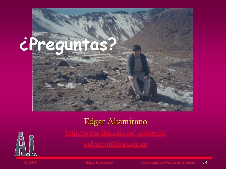 ¿Preguntas? Edgar Altamirano http: //www. iiia. csic. es/~ealtamir/ ealtamir@iiia. csic. es ã 2004 Edgar