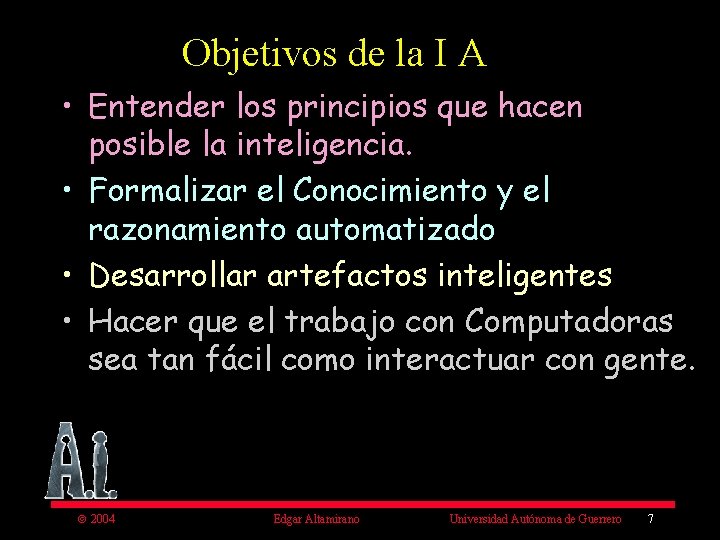 Objetivos de la I A • Entender los principios que hacen posible la inteligencia.