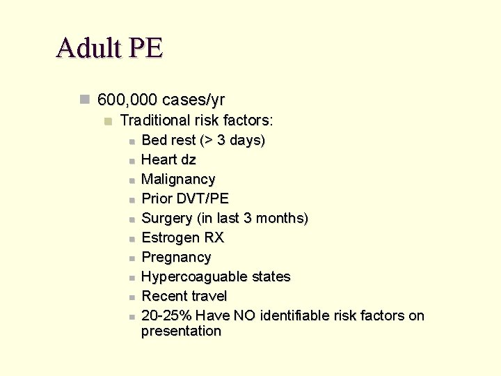 Adult PE 600, 000 cases/yr Traditional risk factors: Bed rest (> 3 days) Heart