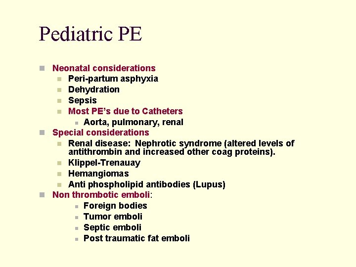 Pediatric PE Neonatal considerations Peri-partum asphyxia Dehydration Sepsis Most PE’s due to Catheters Aorta,