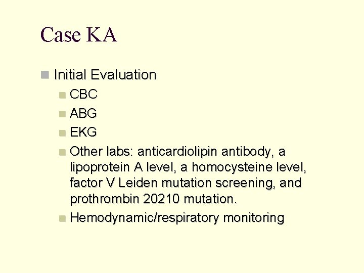 Case KA Initial Evaluation CBC ABG EKG Other labs: anticardiolipin antibody, a lipoprotein A