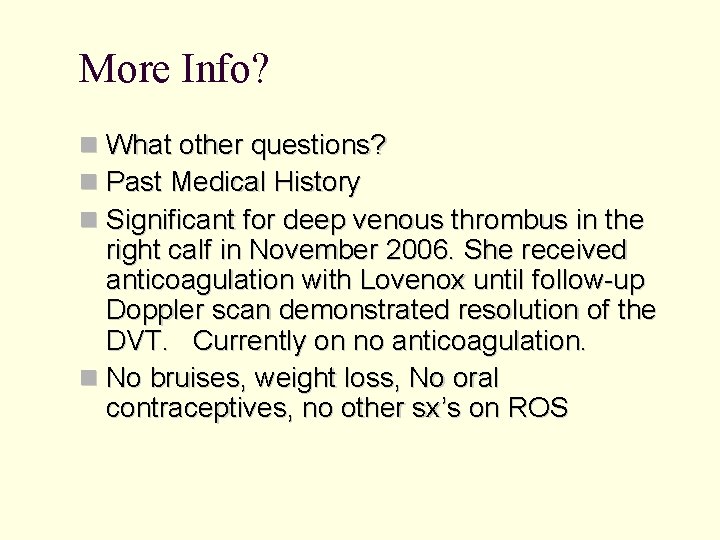 More Info? What other questions? Past Medical History Significant for deep venous thrombus in