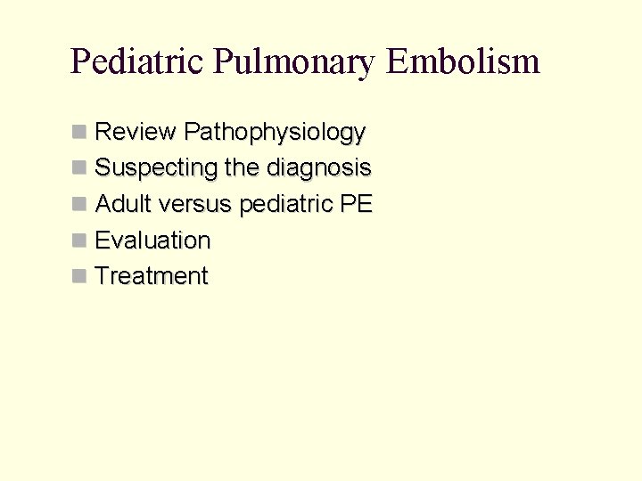 Pediatric Pulmonary Embolism Review Pathophysiology Suspecting the diagnosis Adult versus pediatric PE Evaluation Treatment