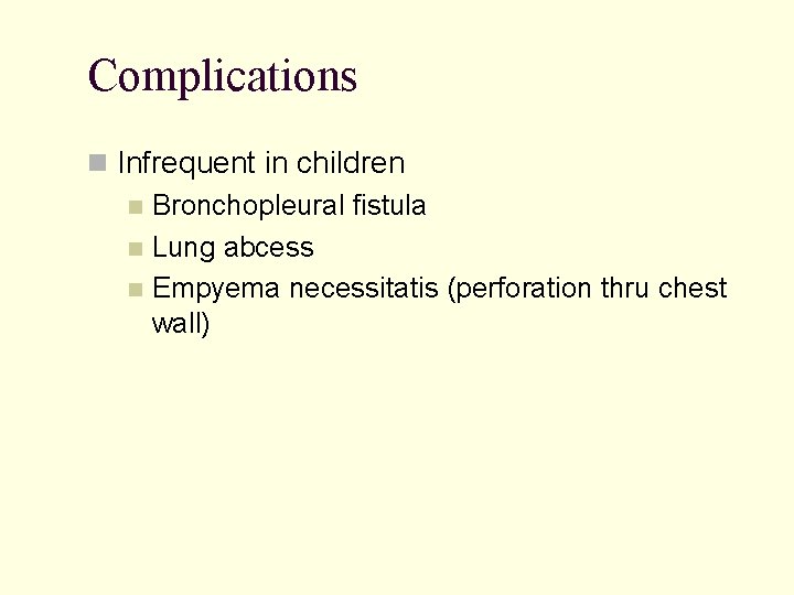 Complications Infrequent in children Bronchopleural fistula Lung abcess Empyema necessitatis (perforation thru chest wall)