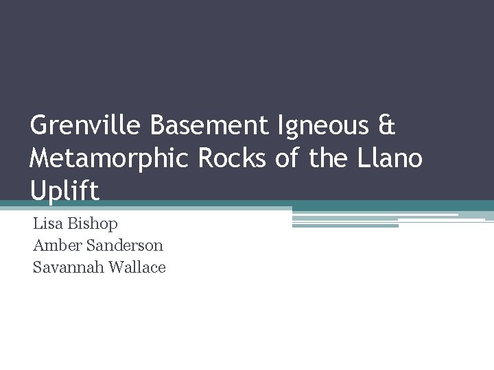 Grenville Basement Igneous & Metamorphic Rocks of the Llano Uplift Lisa Bishop Amber Sanderson