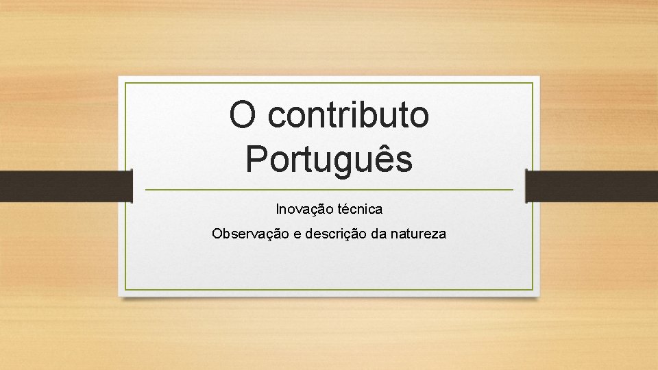 O contributo Português Inovação técnica Observação e descrição da natureza 