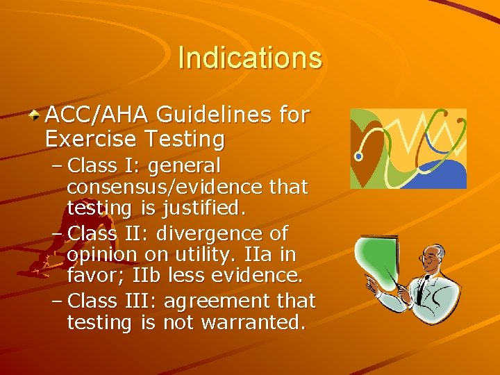 Indications ACC/AHA Guidelines for Exercise Testing – Class I: general consensus/evidence that testing is