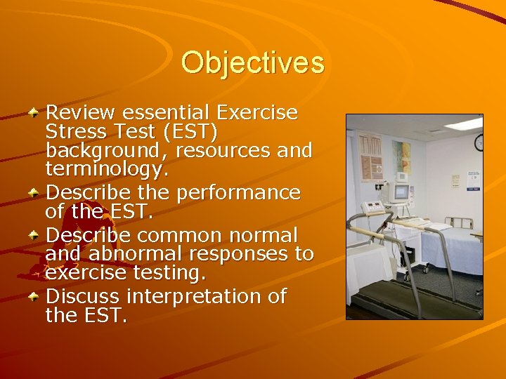 Objectives Review essential Exercise Stress Test (EST) background, resources and terminology. Describe the performance