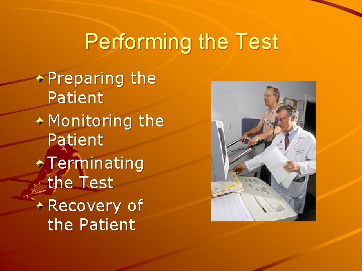 Performing the Test Preparing the Patient Monitoring the Patient Terminating the Test Recovery of