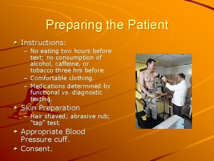 Preparing the Patient Instructions: – No eating two hours before test; no consumption of