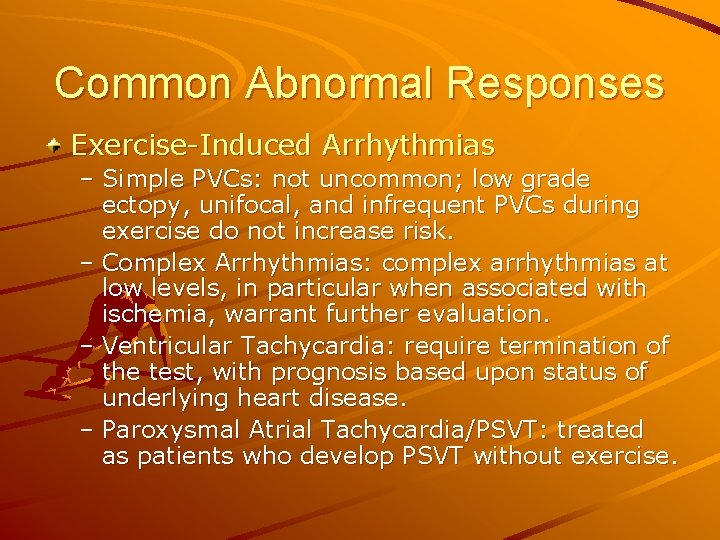 Common Abnormal Responses Exercise-Induced Arrhythmias – Simple PVCs: not uncommon; low grade ectopy, unifocal,