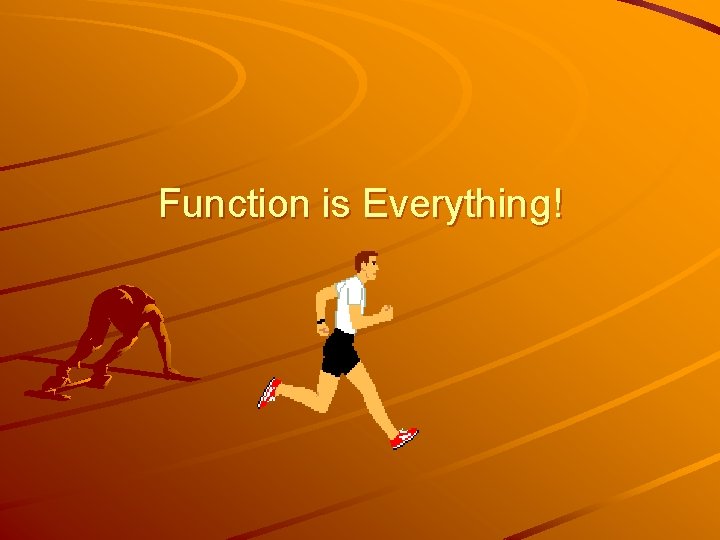 Function is Everything! 