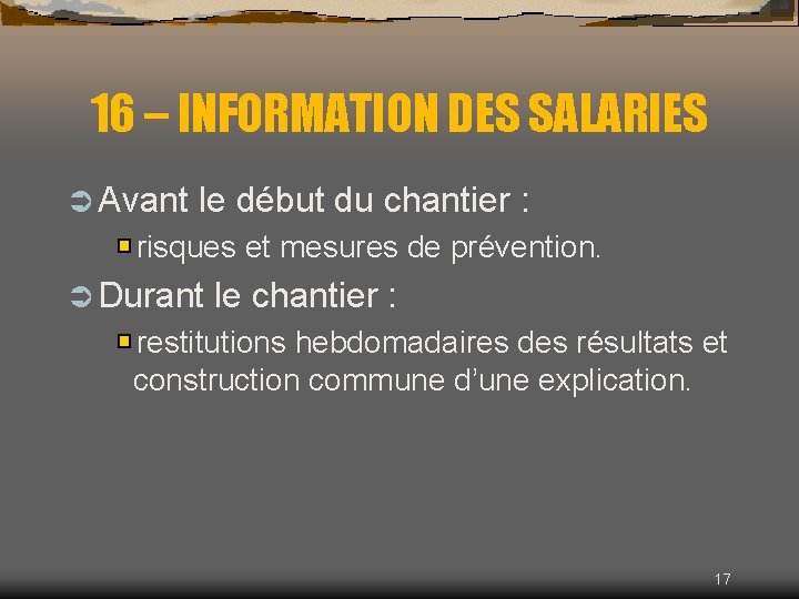 16 – INFORMATION DES SALARIES Ü Avant le début du chantier : risques et