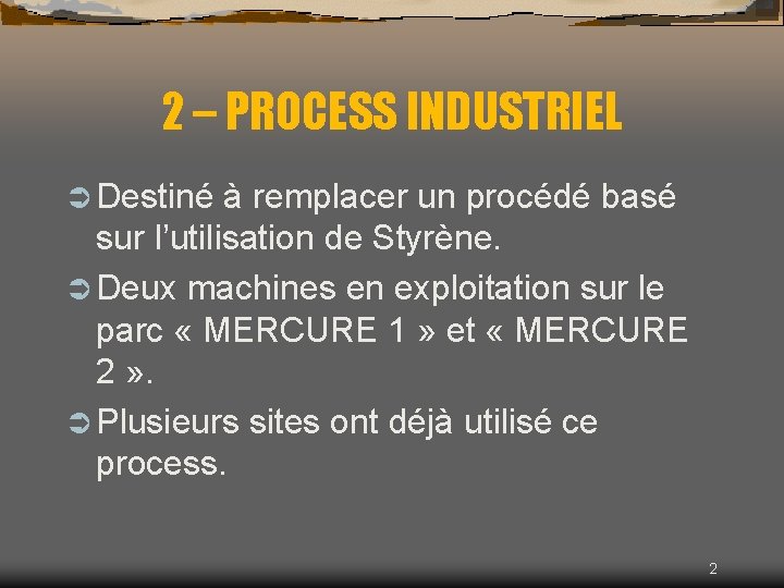 2 – PROCESS INDUSTRIEL Ü Destiné à remplacer un procédé basé sur l’utilisation de