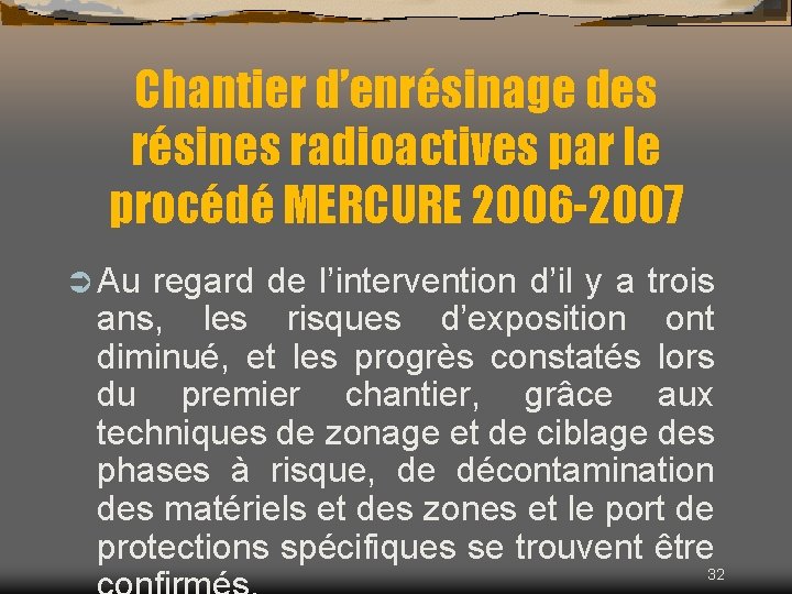 Chantier d’enrésinage des résines radioactives par le procédé MERCURE 2006 -2007 Ü Au regard