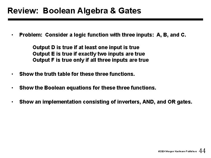 Review: Boolean Algebra & Gates • Problem: Consider a logic function with three inputs: