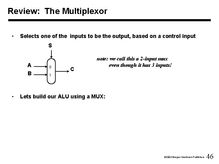 Review: The Multiplexor • Selects one of the inputs to be the output, based