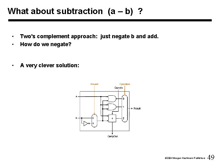 What about subtraction (a – b) ? • • Two's complement approach: just negate