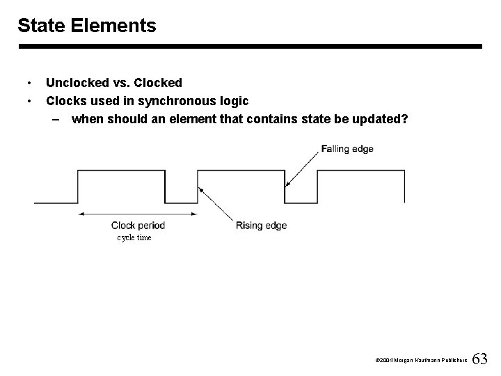 State Elements • • Unclocked vs. Clocked Clocks used in synchronous logic – when