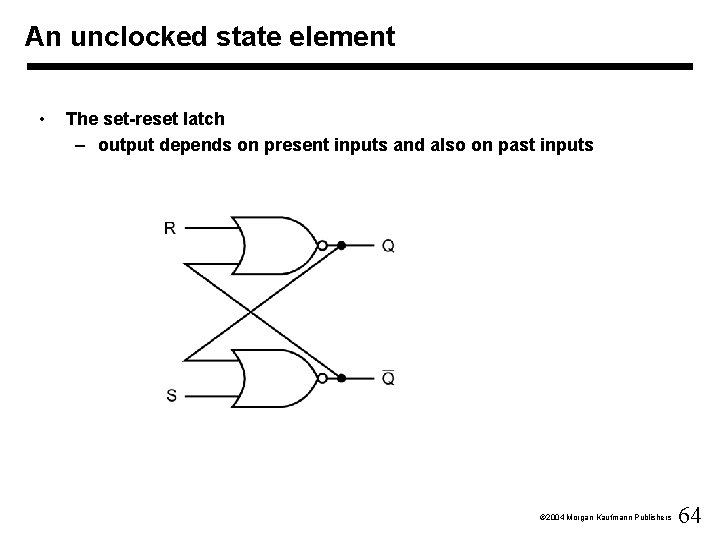 An unclocked state element • The set-reset latch – output depends on present inputs