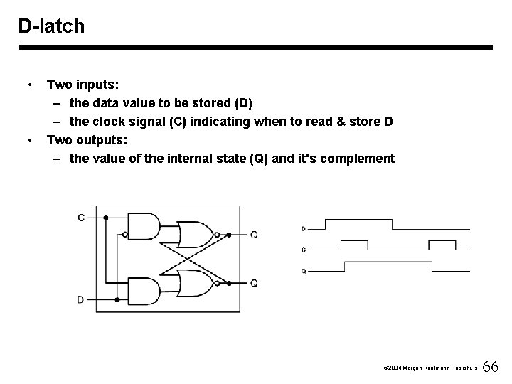 D-latch • • Two inputs: – the data value to be stored (D) –