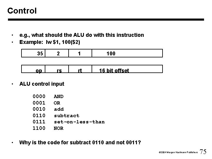 Control • • • e. g. , what should the ALU do with this