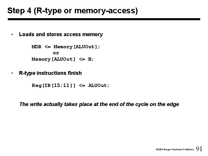 Step 4 (R-type or memory-access) • Loads and stores access memory MDR <= Memory[ALUOut];