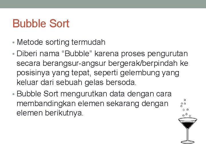 Bubble Sort • Metode sorting termudah • Diberi nama “Bubble” karena proses pengurutan secara