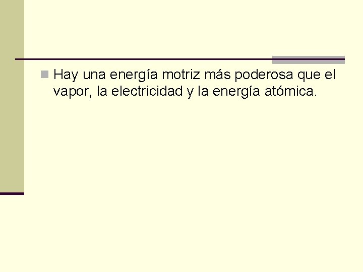 n Hay una energía motriz más poderosa que el vapor, la electricidad y la n Hay una energía motriz más poderosa que el vapor, la electricidad y la