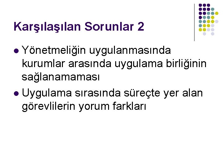 Karşılan Sorunlar 2 Yönetmeliğin uygulanmasında kurumlar arasında uygulama birliğinin sağlanamaması l Uygulama sırasında süreçte Karşılan Sorunlar 2 Yönetmeliğin uygulanmasında kurumlar arasında uygulama birliğinin sağlanamaması l Uygulama sırasında süreçte