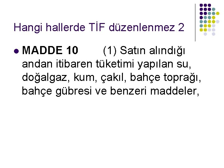 Hangi hallerde TİF düzenlenmez 2 l MADDE 10 (1) Satın alındığı andan itibaren tüketimi Hangi hallerde TİF düzenlenmez 2 l MADDE 10 (1) Satın alındığı andan itibaren tüketimi