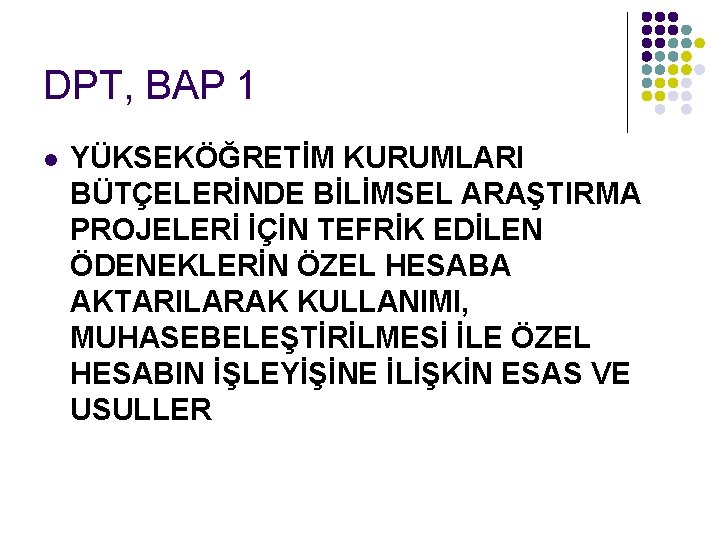 DPT, BAP 1 l YÜKSEKÖĞRETİM KURUMLARI BÜTÇELERİNDE BİLİMSEL ARAŞTIRMA PROJELERİ İÇİN TEFRİK EDİLEN ÖDENEKLERİN DPT, BAP 1 l YÜKSEKÖĞRETİM KURUMLARI BÜTÇELERİNDE BİLİMSEL ARAŞTIRMA PROJELERİ İÇİN TEFRİK EDİLEN ÖDENEKLERİN