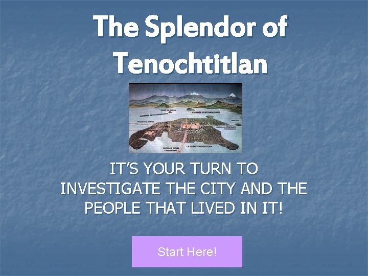 The Splendor of Tenochtitlan IT’S YOUR TURN TO INVESTIGATE THE CITY AND THE PEOPLE