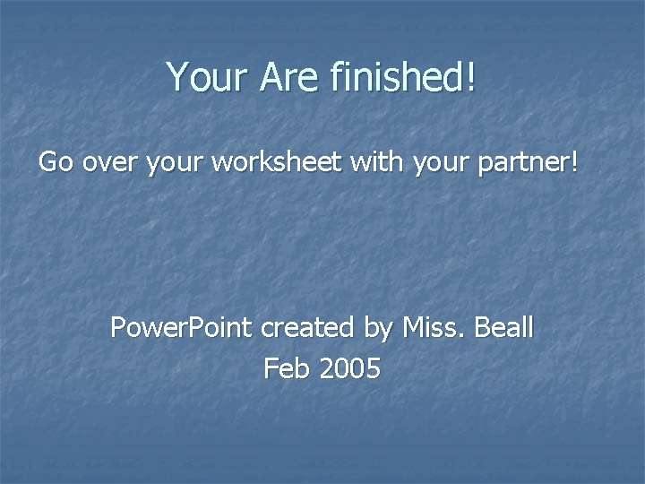 Your Are finished! Go over your worksheet with your partner! Power. Point created by