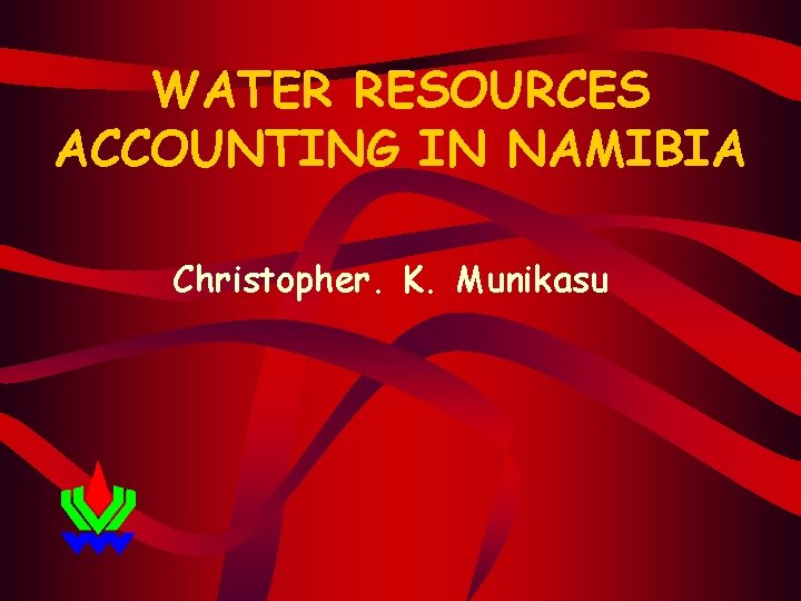 WATER RESOURCES ACCOUNTING IN NAMIBIA Christopher. K. Munikasu 