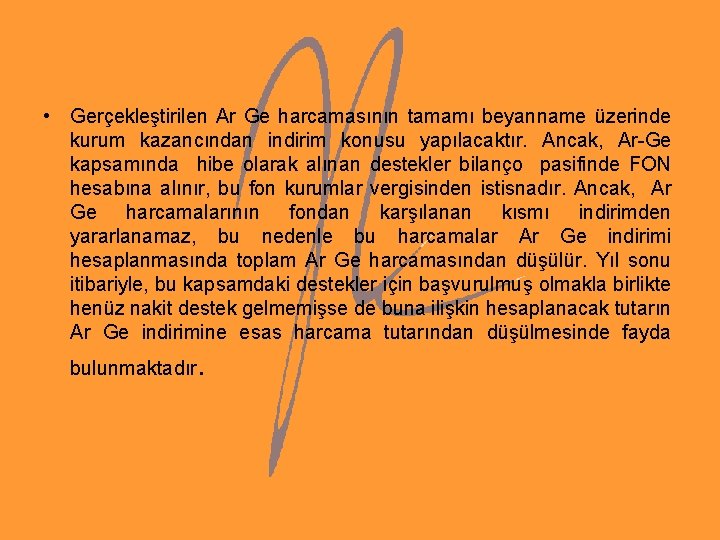 • Gerçekleştirilen Ar Ge harcamasının tamamı beyanname üzerinde kurum kazancından indirim konusu yapılacaktır. • Gerçekleştirilen Ar Ge harcamasının tamamı beyanname üzerinde kurum kazancından indirim konusu yapılacaktır.