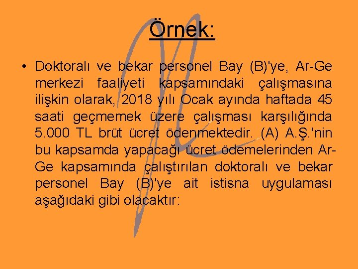 Örnek: • Doktoralı ve bekar personel Bay (B)'ye, Ar-Ge merkezi faaliyeti kapsamındaki çalışmasına ilişkin Örnek: • Doktoralı ve bekar personel Bay (B)'ye, Ar-Ge merkezi faaliyeti kapsamındaki çalışmasına ilişkin